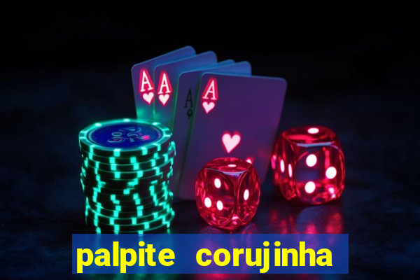 palpite corujinha de hoje